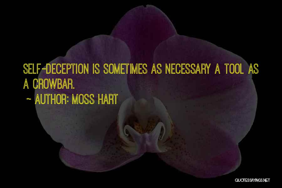 Moss Hart Quotes: Self-deception Is Sometimes As Necessary A Tool As A Crowbar.