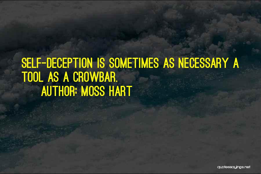 Moss Hart Quotes: Self-deception Is Sometimes As Necessary A Tool As A Crowbar.