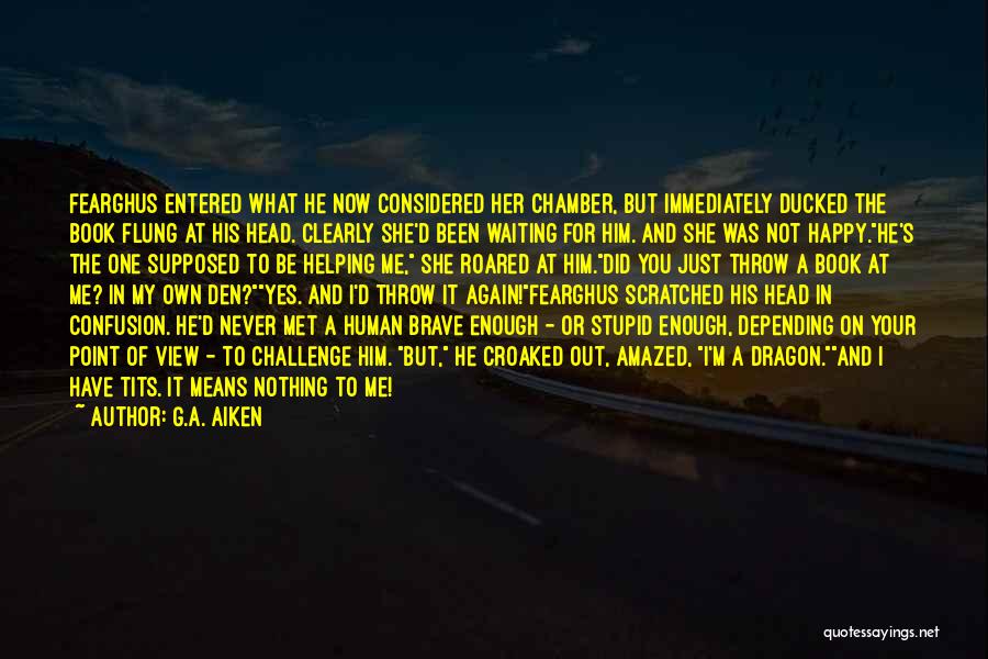 G.A. Aiken Quotes: Fearghus Entered What He Now Considered Her Chamber, But Immediately Ducked The Book Flung At His Head. Clearly She'd Been