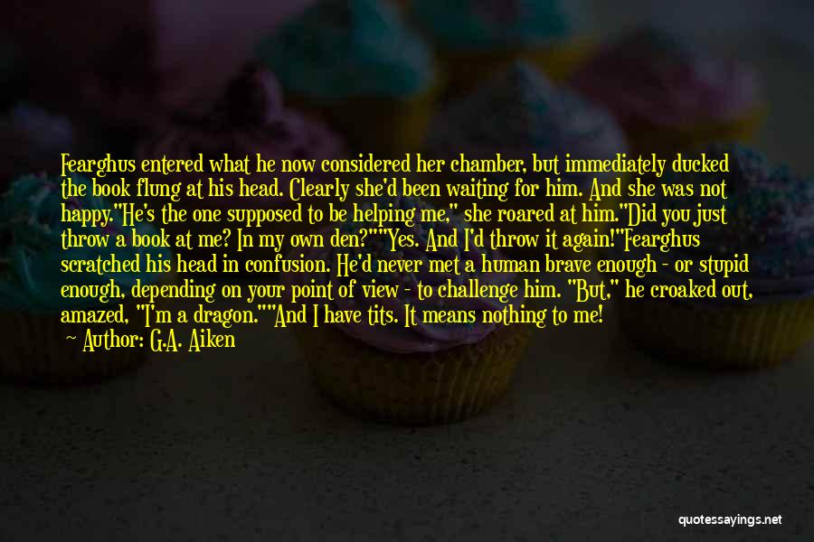 G.A. Aiken Quotes: Fearghus Entered What He Now Considered Her Chamber, But Immediately Ducked The Book Flung At His Head. Clearly She'd Been
