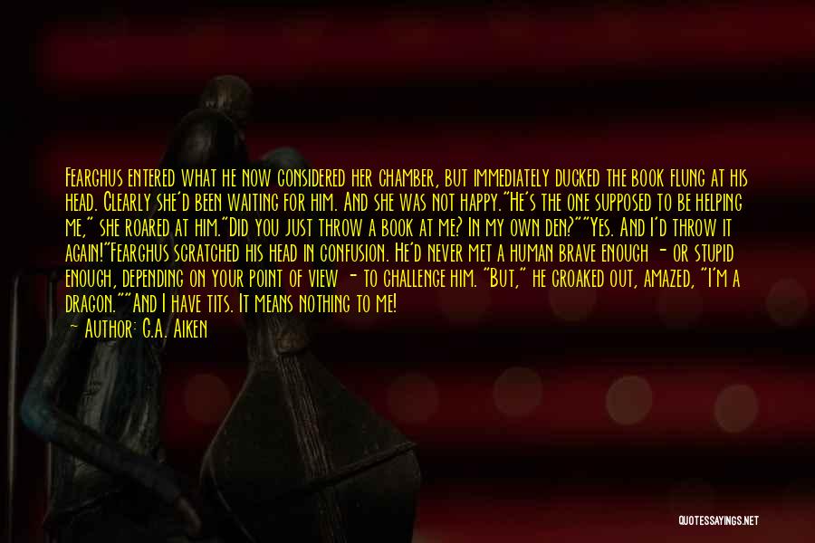 G.A. Aiken Quotes: Fearghus Entered What He Now Considered Her Chamber, But Immediately Ducked The Book Flung At His Head. Clearly She'd Been
