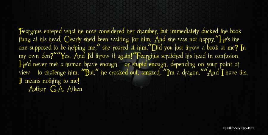 G.A. Aiken Quotes: Fearghus Entered What He Now Considered Her Chamber, But Immediately Ducked The Book Flung At His Head. Clearly She'd Been