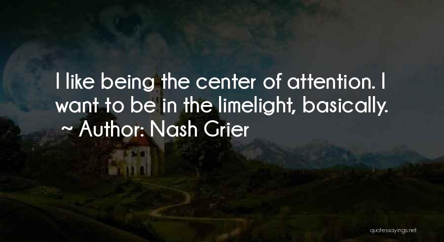 Nash Grier Quotes: I Like Being The Center Of Attention. I Want To Be In The Limelight, Basically.