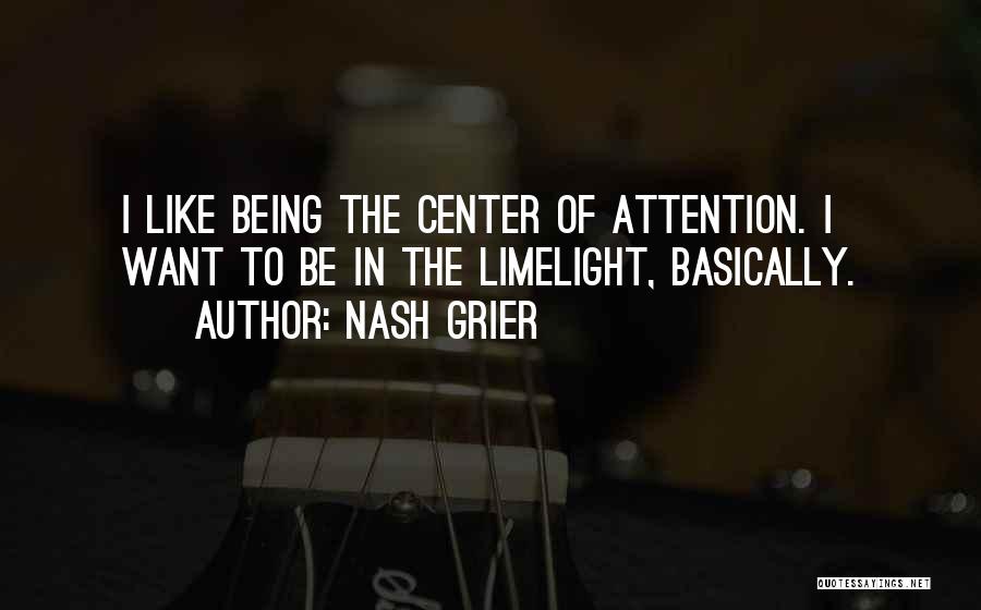 Nash Grier Quotes: I Like Being The Center Of Attention. I Want To Be In The Limelight, Basically.