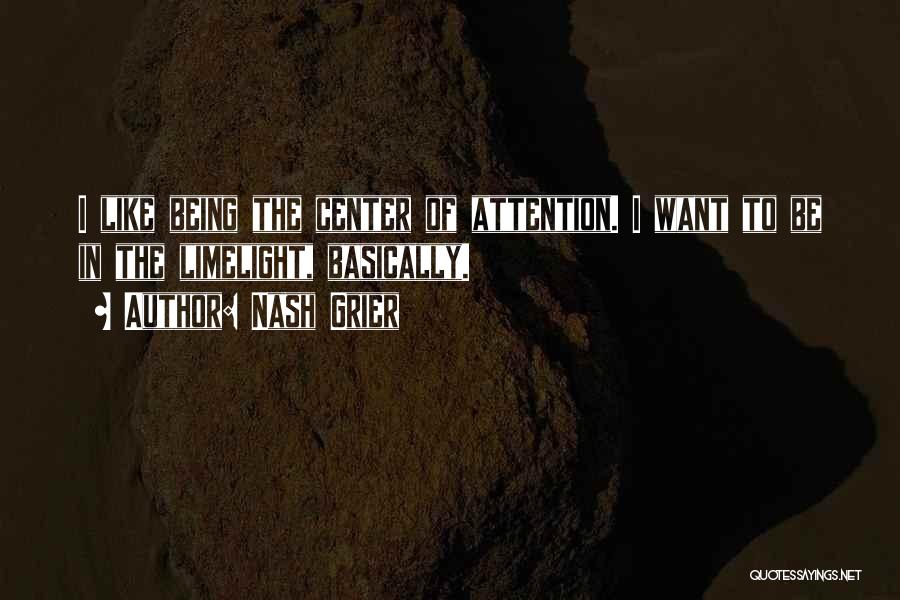 Nash Grier Quotes: I Like Being The Center Of Attention. I Want To Be In The Limelight, Basically.