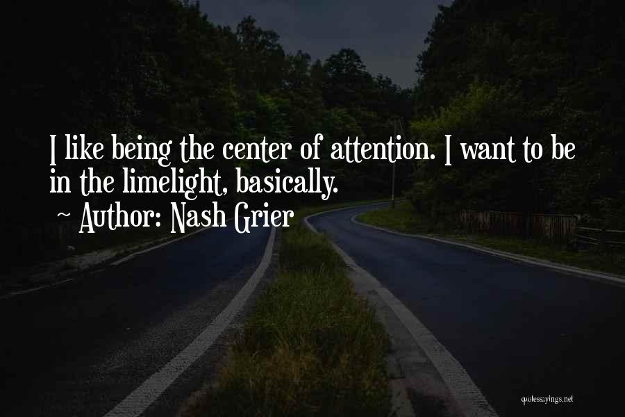 Nash Grier Quotes: I Like Being The Center Of Attention. I Want To Be In The Limelight, Basically.