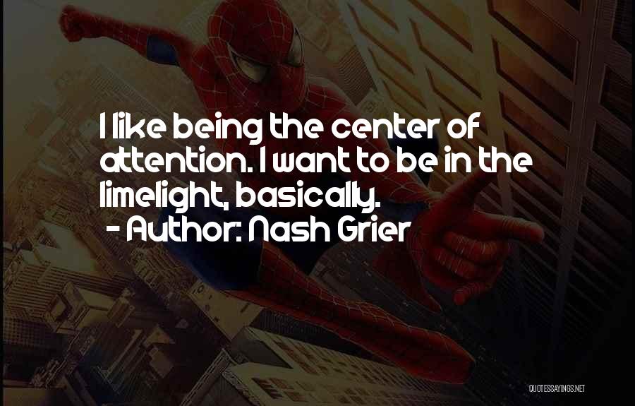 Nash Grier Quotes: I Like Being The Center Of Attention. I Want To Be In The Limelight, Basically.