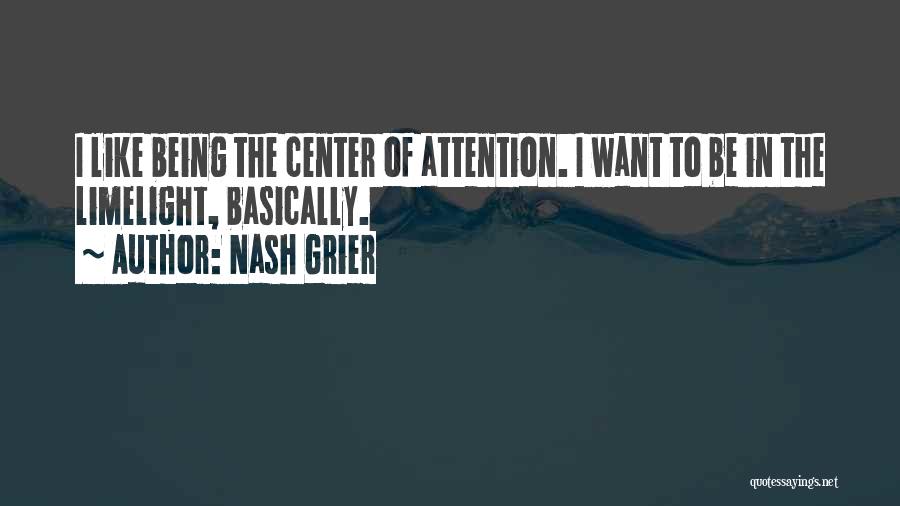 Nash Grier Quotes: I Like Being The Center Of Attention. I Want To Be In The Limelight, Basically.