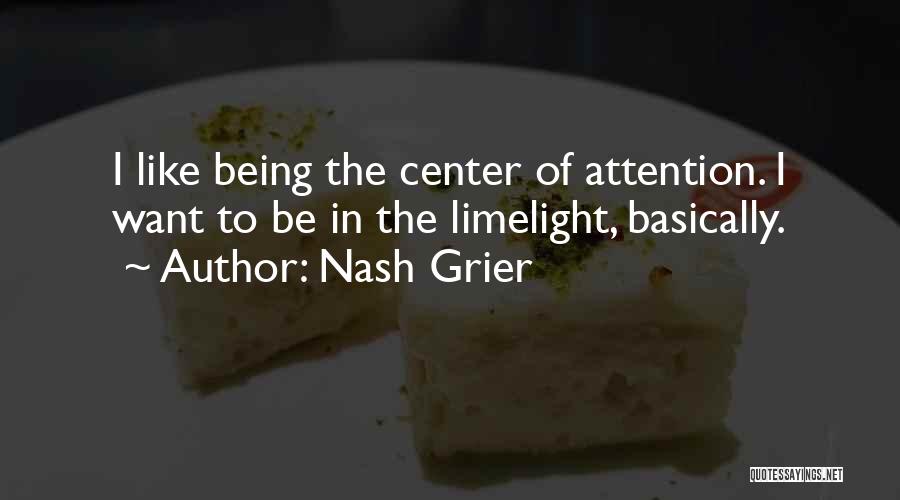 Nash Grier Quotes: I Like Being The Center Of Attention. I Want To Be In The Limelight, Basically.