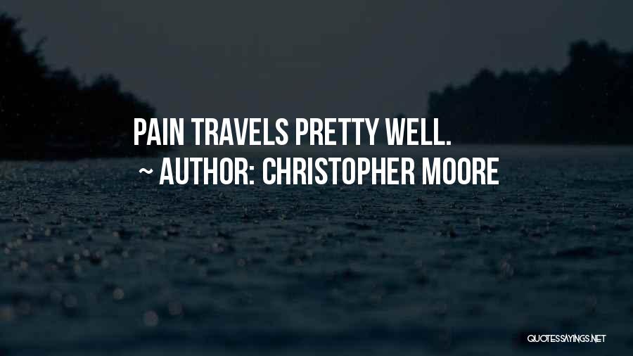 Christopher Moore Quotes: Pain Travels Pretty Well.