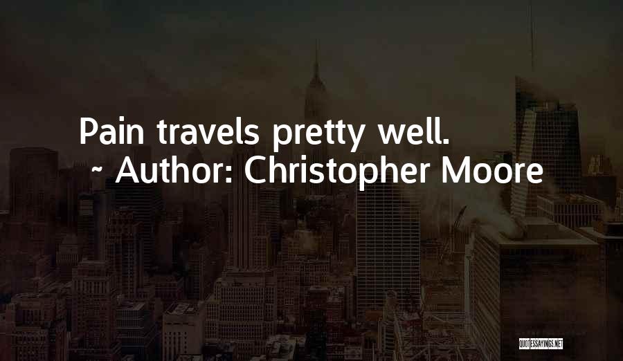 Christopher Moore Quotes: Pain Travels Pretty Well.