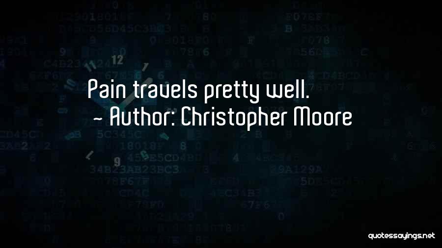 Christopher Moore Quotes: Pain Travels Pretty Well.