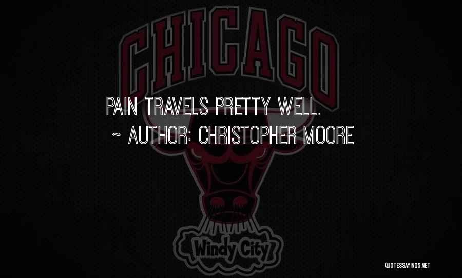 Christopher Moore Quotes: Pain Travels Pretty Well.