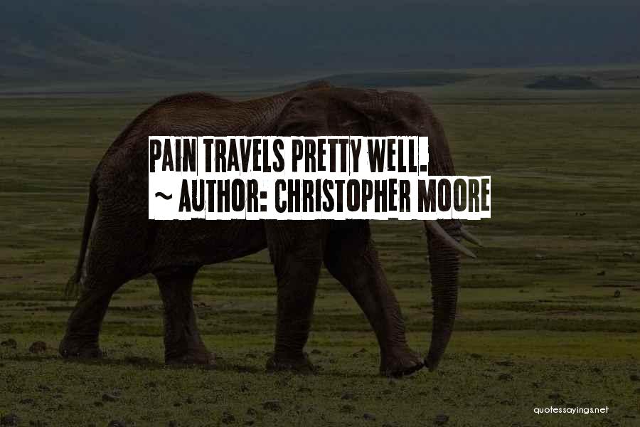 Christopher Moore Quotes: Pain Travels Pretty Well.