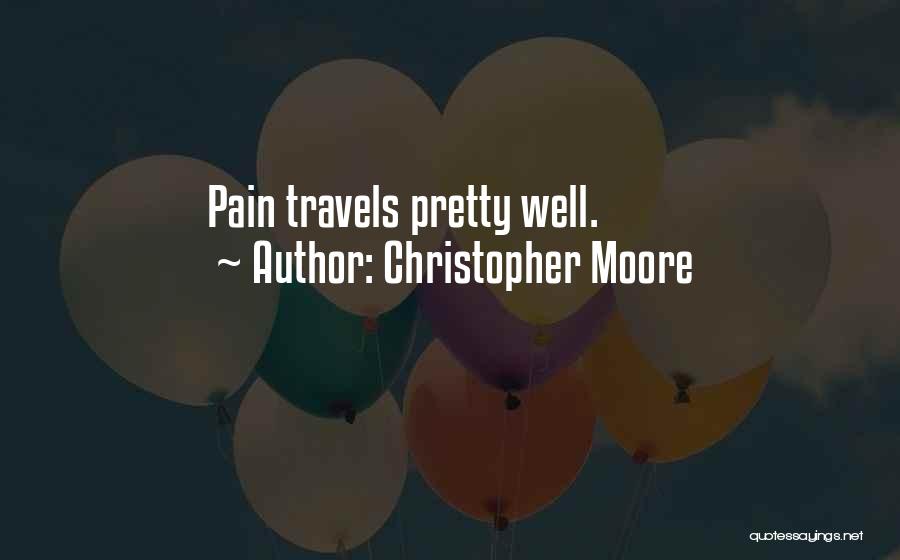 Christopher Moore Quotes: Pain Travels Pretty Well.