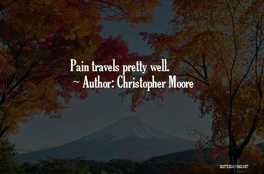 Christopher Moore Quotes: Pain Travels Pretty Well.