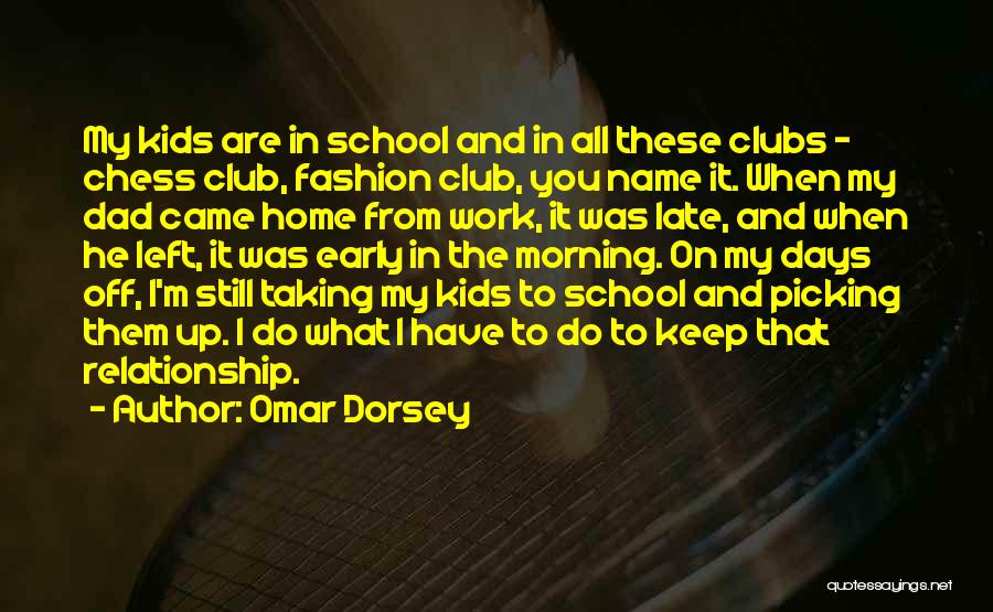 Omar Dorsey Quotes: My Kids Are In School And In All These Clubs - Chess Club, Fashion Club, You Name It. When My