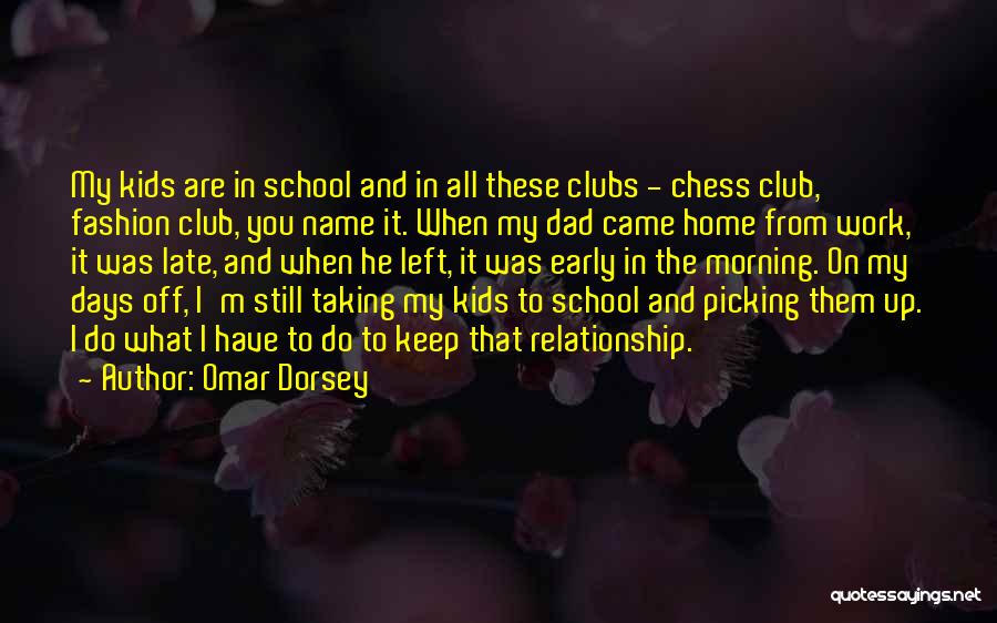 Omar Dorsey Quotes: My Kids Are In School And In All These Clubs - Chess Club, Fashion Club, You Name It. When My