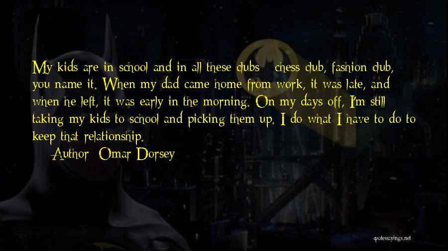 Omar Dorsey Quotes: My Kids Are In School And In All These Clubs - Chess Club, Fashion Club, You Name It. When My