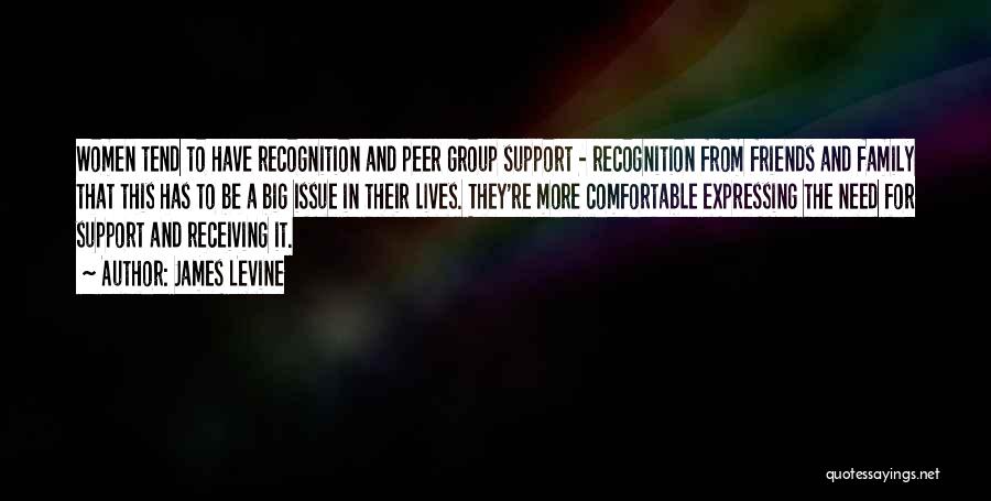 James Levine Quotes: Women Tend To Have Recognition And Peer Group Support - Recognition From Friends And Family That This Has To Be