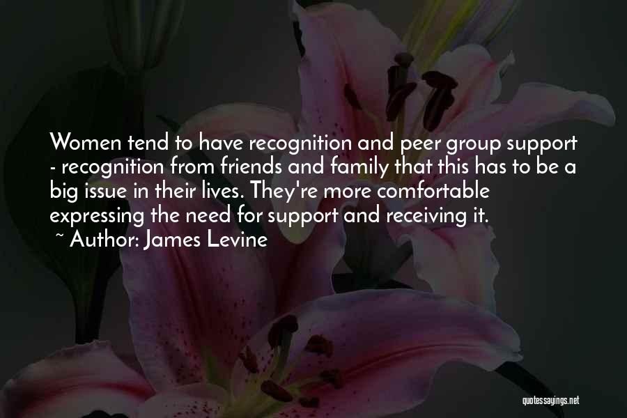 James Levine Quotes: Women Tend To Have Recognition And Peer Group Support - Recognition From Friends And Family That This Has To Be