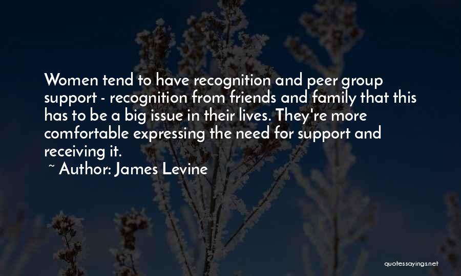 James Levine Quotes: Women Tend To Have Recognition And Peer Group Support - Recognition From Friends And Family That This Has To Be