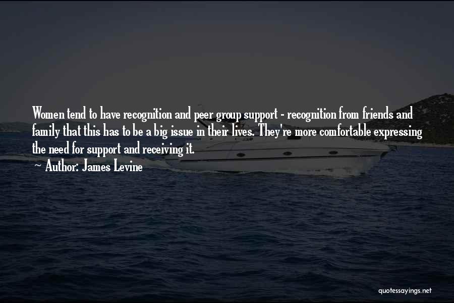 James Levine Quotes: Women Tend To Have Recognition And Peer Group Support - Recognition From Friends And Family That This Has To Be