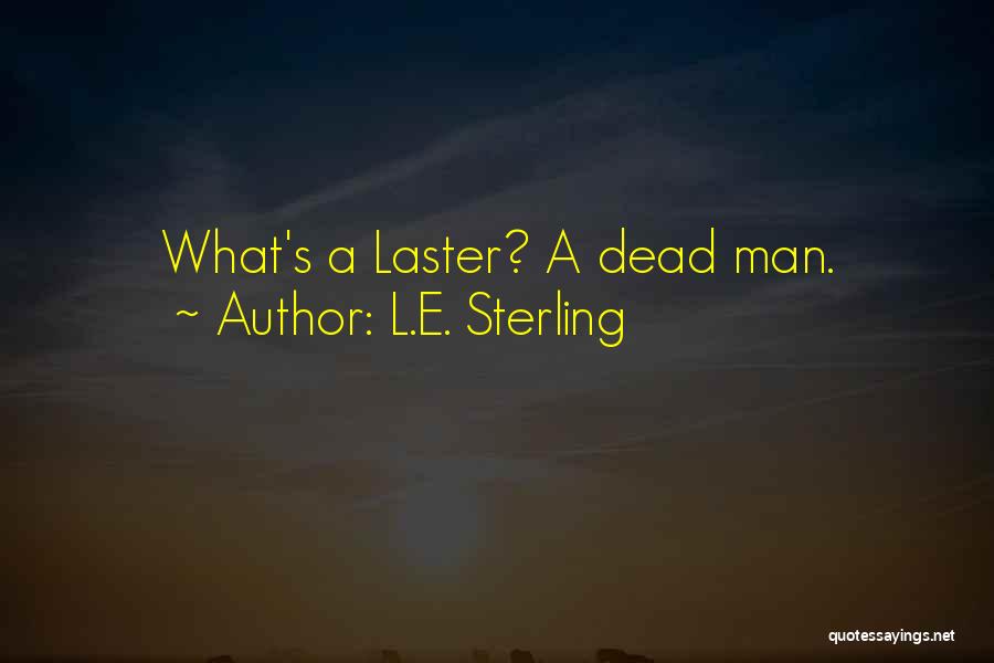 L.E. Sterling Quotes: What's A Laster? A Dead Man.