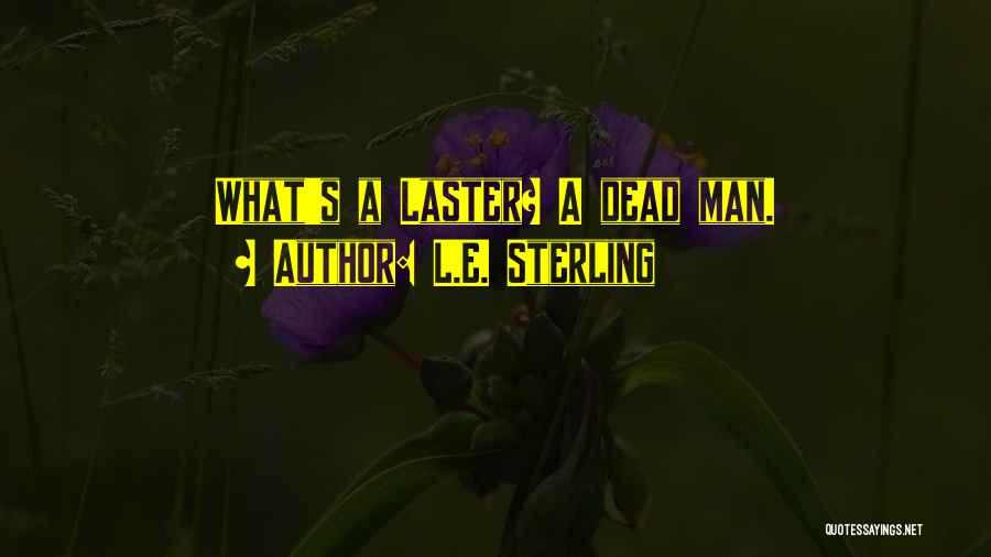 L.E. Sterling Quotes: What's A Laster? A Dead Man.