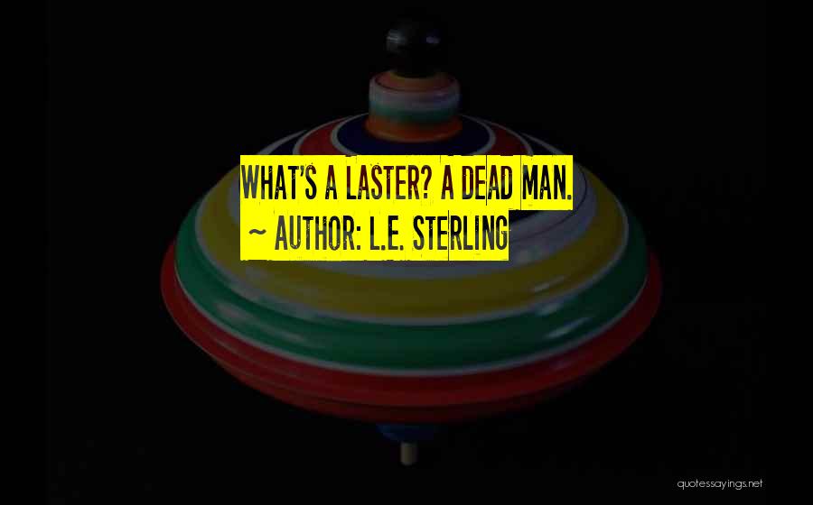 L.E. Sterling Quotes: What's A Laster? A Dead Man.