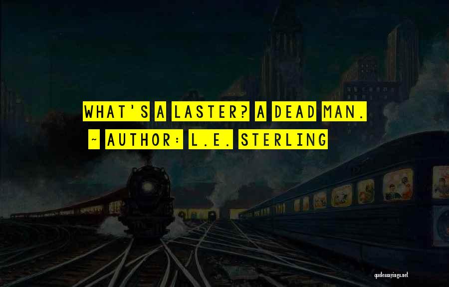 L.E. Sterling Quotes: What's A Laster? A Dead Man.