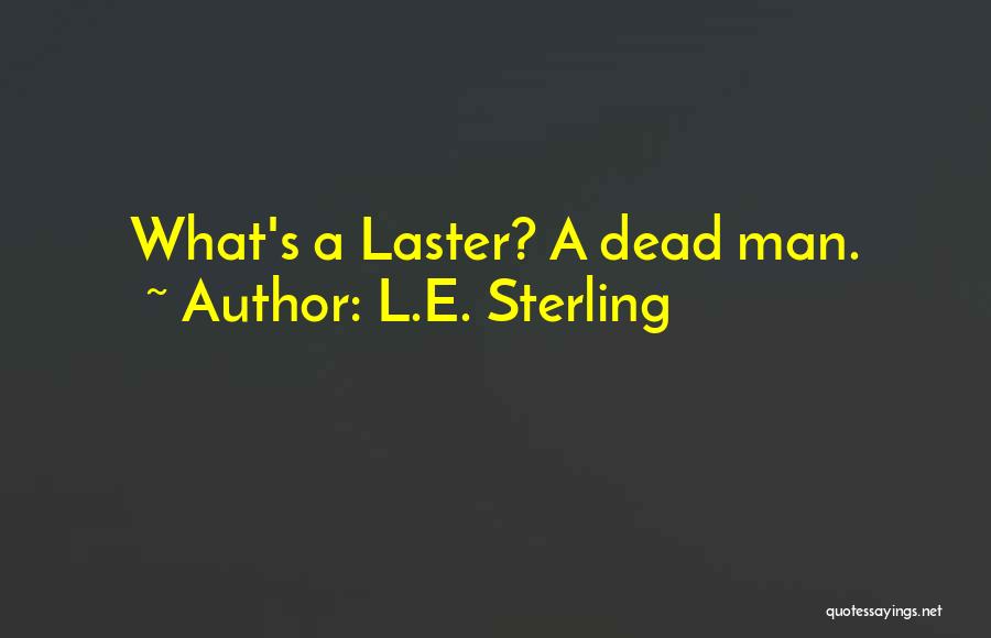 L.E. Sterling Quotes: What's A Laster? A Dead Man.