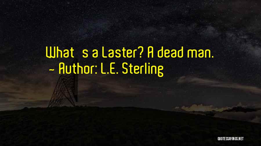 L.E. Sterling Quotes: What's A Laster? A Dead Man.