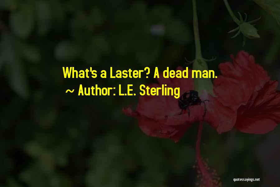 L.E. Sterling Quotes: What's A Laster? A Dead Man.