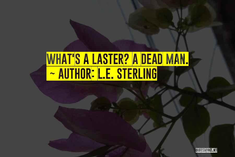 L.E. Sterling Quotes: What's A Laster? A Dead Man.