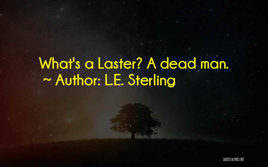 L.E. Sterling Quotes: What's A Laster? A Dead Man.