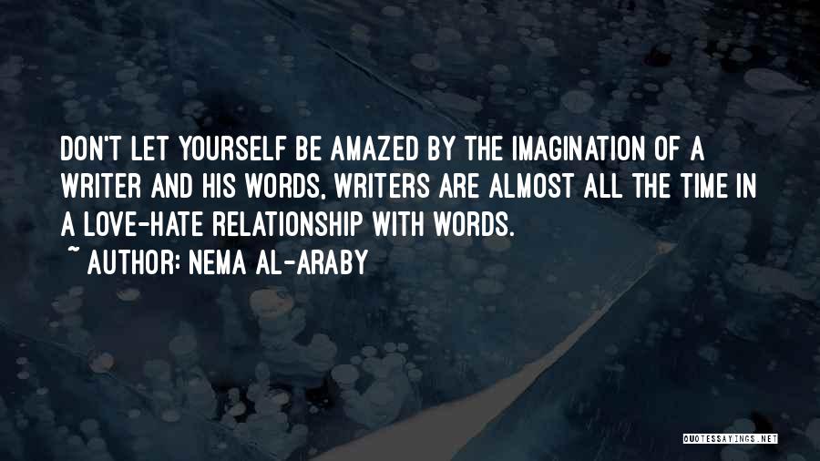 Nema Al-Araby Quotes: Don't Let Yourself Be Amazed By The Imagination Of A Writer And His Words, Writers Are Almost All The Time