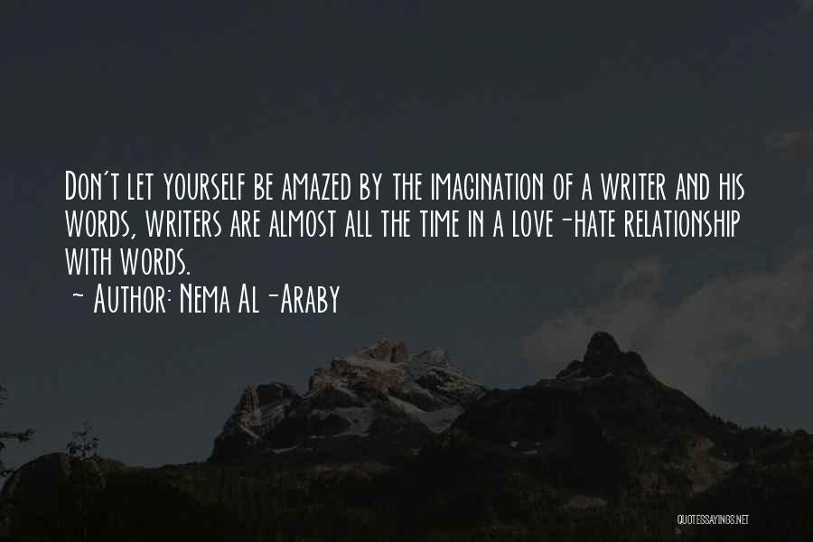 Nema Al-Araby Quotes: Don't Let Yourself Be Amazed By The Imagination Of A Writer And His Words, Writers Are Almost All The Time