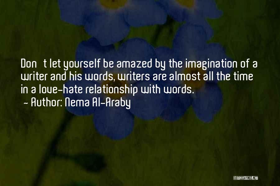 Nema Al-Araby Quotes: Don't Let Yourself Be Amazed By The Imagination Of A Writer And His Words, Writers Are Almost All The Time