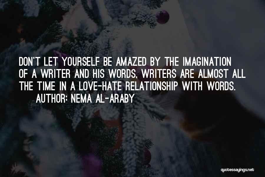 Nema Al-Araby Quotes: Don't Let Yourself Be Amazed By The Imagination Of A Writer And His Words, Writers Are Almost All The Time