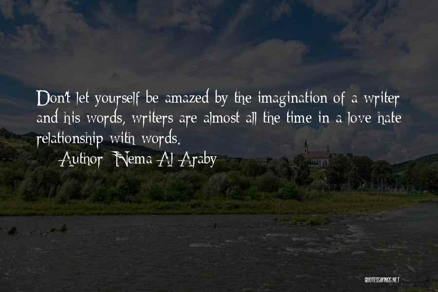 Nema Al-Araby Quotes: Don't Let Yourself Be Amazed By The Imagination Of A Writer And His Words, Writers Are Almost All The Time