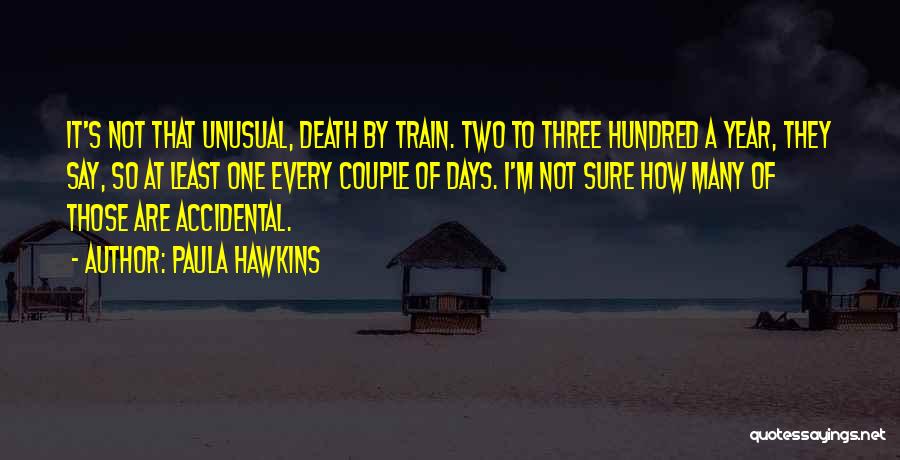 Paula Hawkins Quotes: It's Not That Unusual, Death By Train. Two To Three Hundred A Year, They Say, So At Least One Every