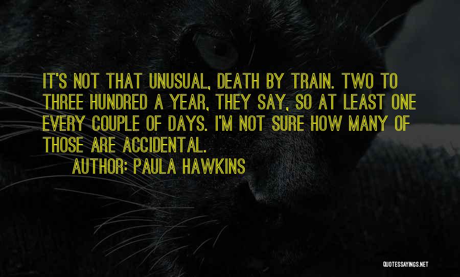Paula Hawkins Quotes: It's Not That Unusual, Death By Train. Two To Three Hundred A Year, They Say, So At Least One Every