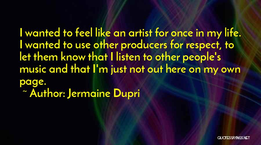 Jermaine Dupri Quotes: I Wanted To Feel Like An Artist For Once In My Life. I Wanted To Use Other Producers For Respect,