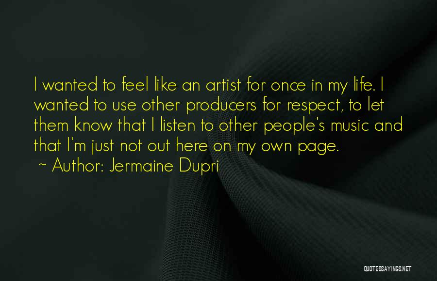 Jermaine Dupri Quotes: I Wanted To Feel Like An Artist For Once In My Life. I Wanted To Use Other Producers For Respect,