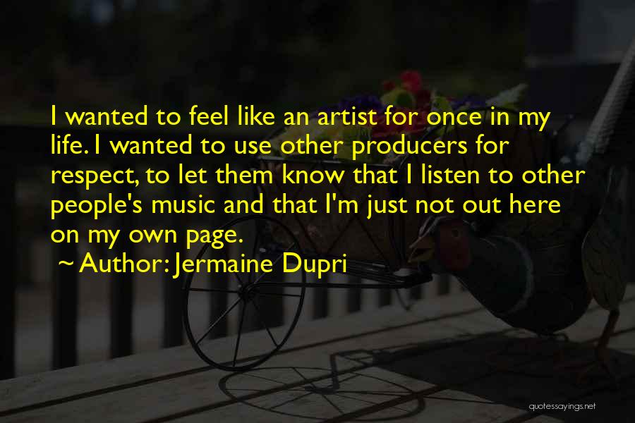 Jermaine Dupri Quotes: I Wanted To Feel Like An Artist For Once In My Life. I Wanted To Use Other Producers For Respect,