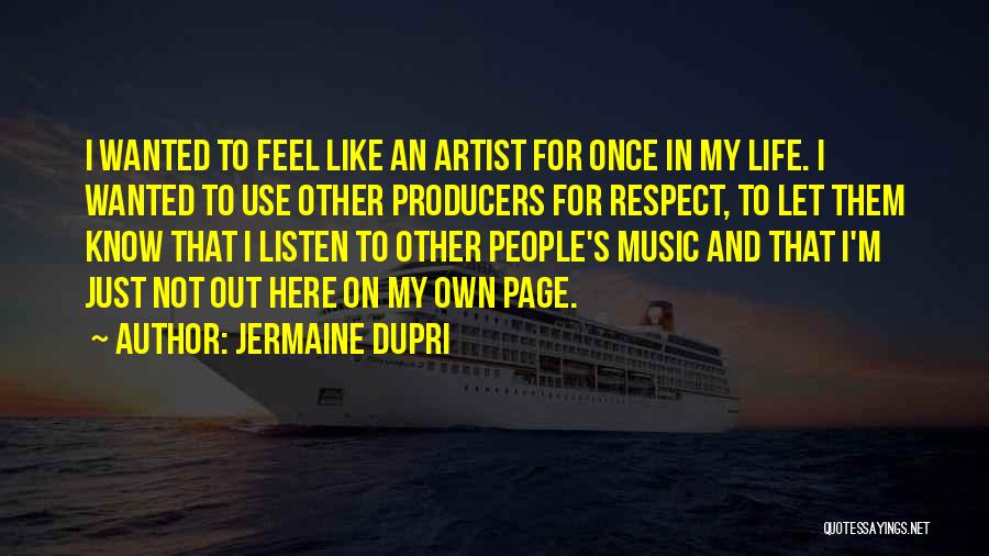 Jermaine Dupri Quotes: I Wanted To Feel Like An Artist For Once In My Life. I Wanted To Use Other Producers For Respect,