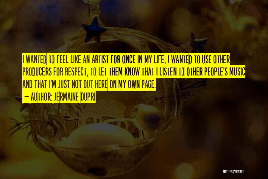 Jermaine Dupri Quotes: I Wanted To Feel Like An Artist For Once In My Life. I Wanted To Use Other Producers For Respect,
