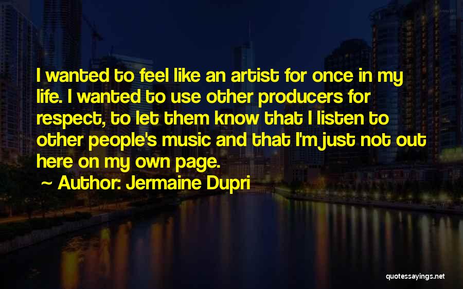 Jermaine Dupri Quotes: I Wanted To Feel Like An Artist For Once In My Life. I Wanted To Use Other Producers For Respect,