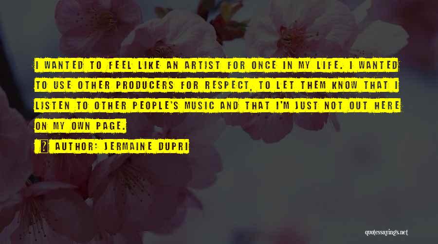 Jermaine Dupri Quotes: I Wanted To Feel Like An Artist For Once In My Life. I Wanted To Use Other Producers For Respect,